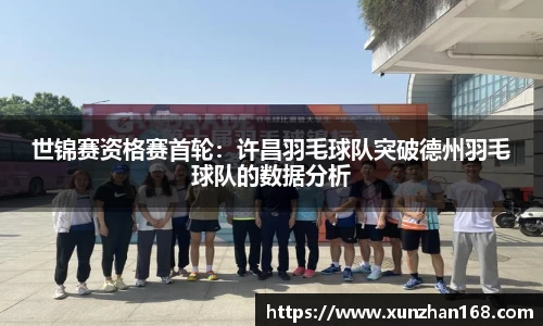 世锦赛资格赛首轮：许昌羽毛球队突破德州羽毛球队的数据分析