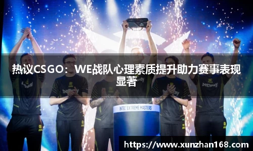 热议CSGO：WE战队心理素质提升助力赛事表现显著