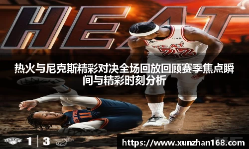 热火与尼克斯精彩对决全场回放回顾赛季焦点瞬间与精彩时刻分析