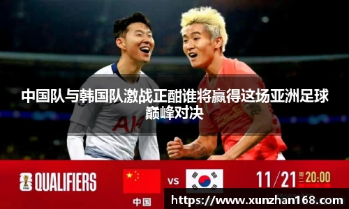 中国队与韩国队激战正酣谁将赢得这场亚洲足球巅峰对决