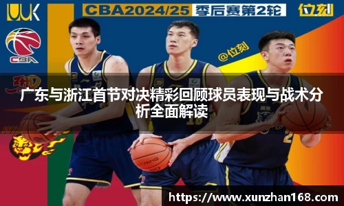 广东与浙江首节对决精彩回顾球员表现与战术分析全面解读